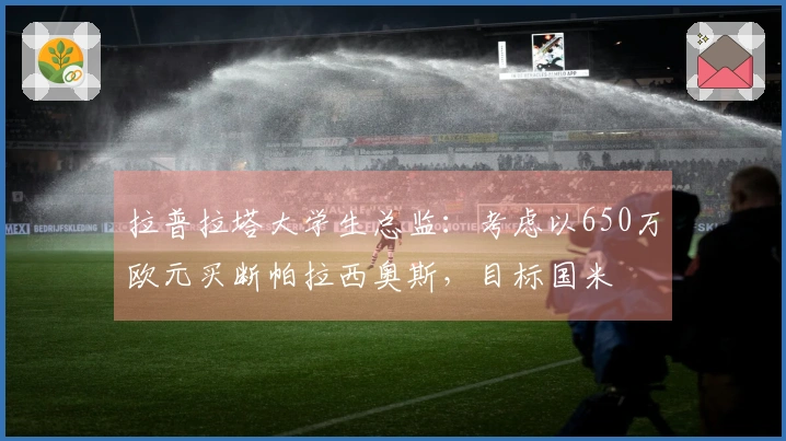 拉普拉塔大学生总监：考虑以650万欧元买断帕拉西奥斯，目标国米