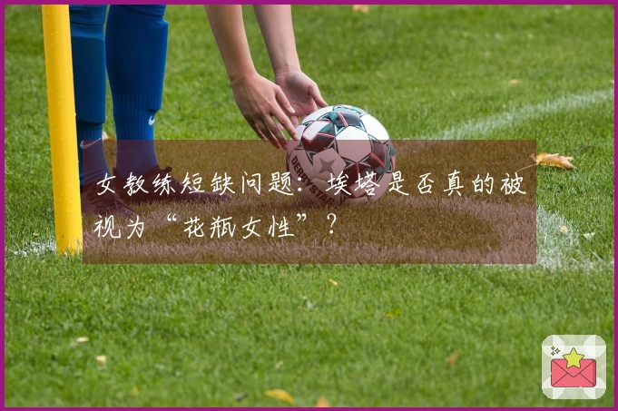 女教练短缺问题：埃塔是否真的被视为“花瓶女性”？