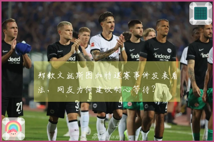 郑钦文就斯图加特退赛事件发表看法，网友为何建议耐心等待？