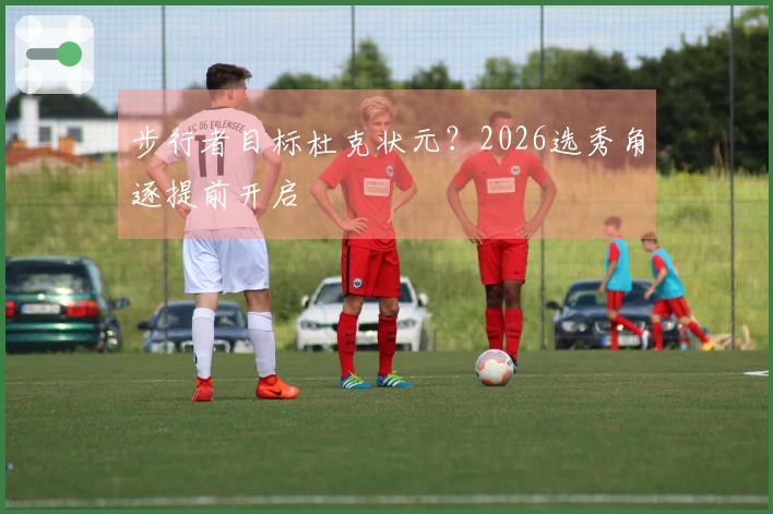 步行者目标杜克状元？2026选秀角逐提前开启