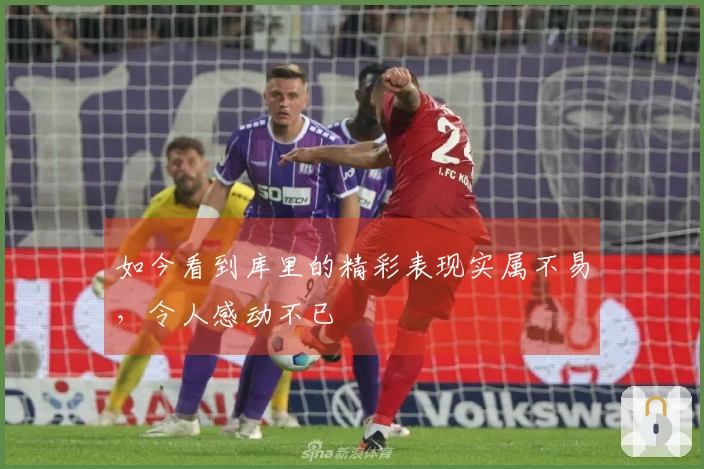 如今看到库里的精彩表现实属不易，令人感动不已
